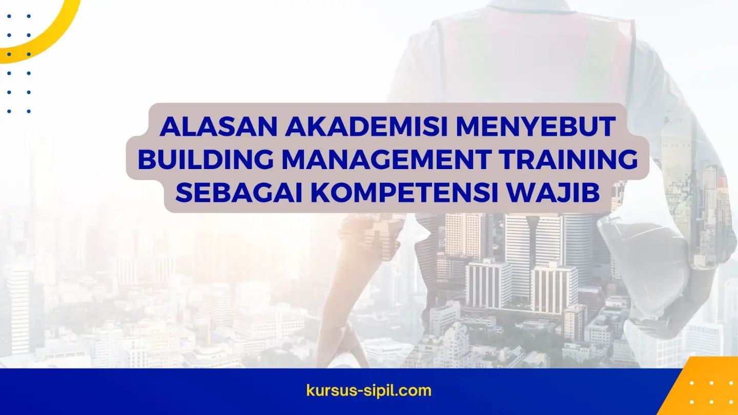 Alasan Akademisi Menyebut Building Management Training sebagai Kompetensi Wajib