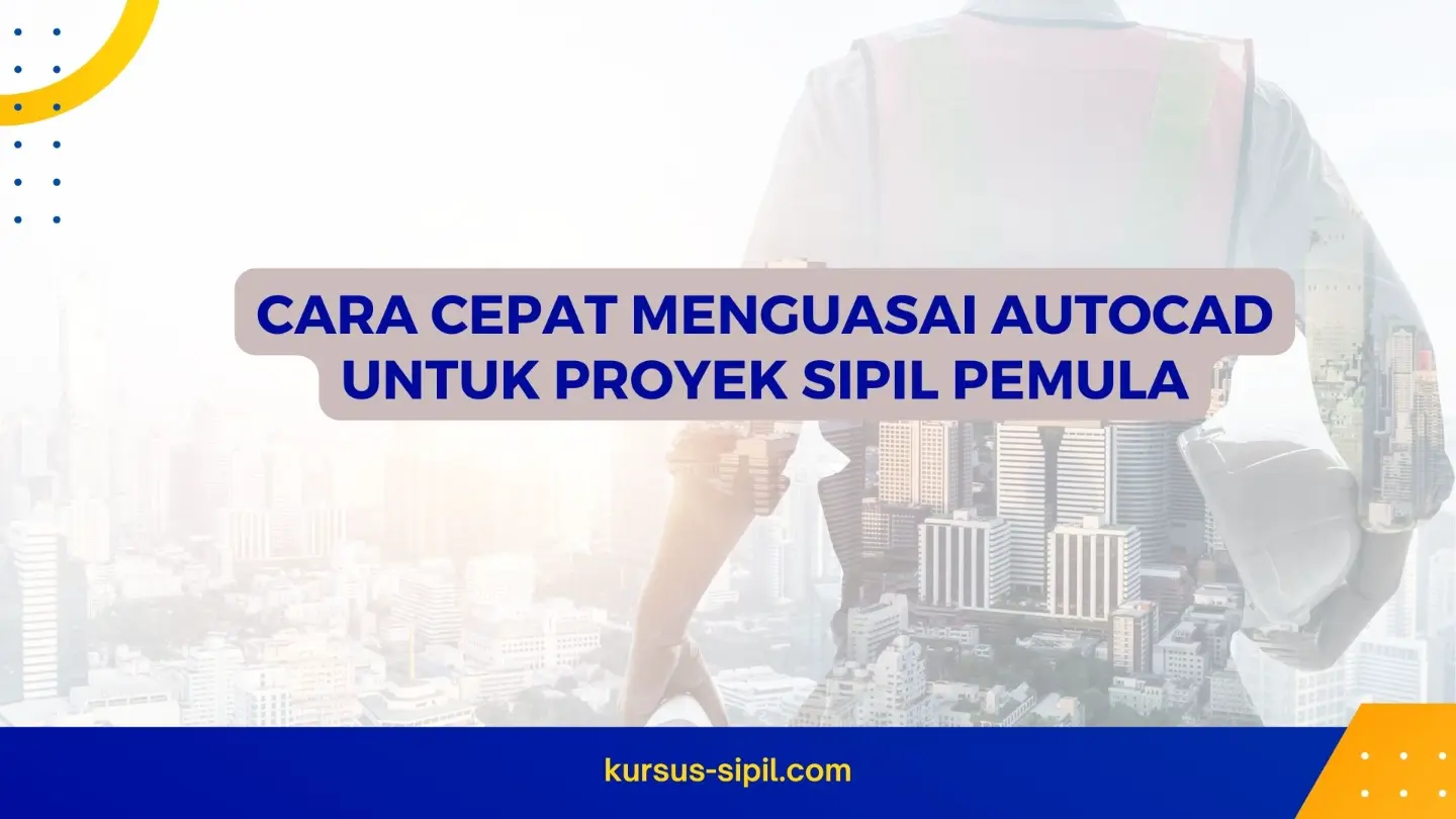 Cara Cepat Menguasai AutoCAD untuk Proyek Sipil Pemula