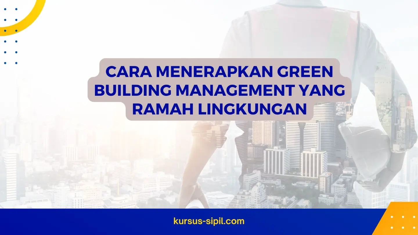 Cara Menerapkan Green Building Management yang Ramah Lingkungan