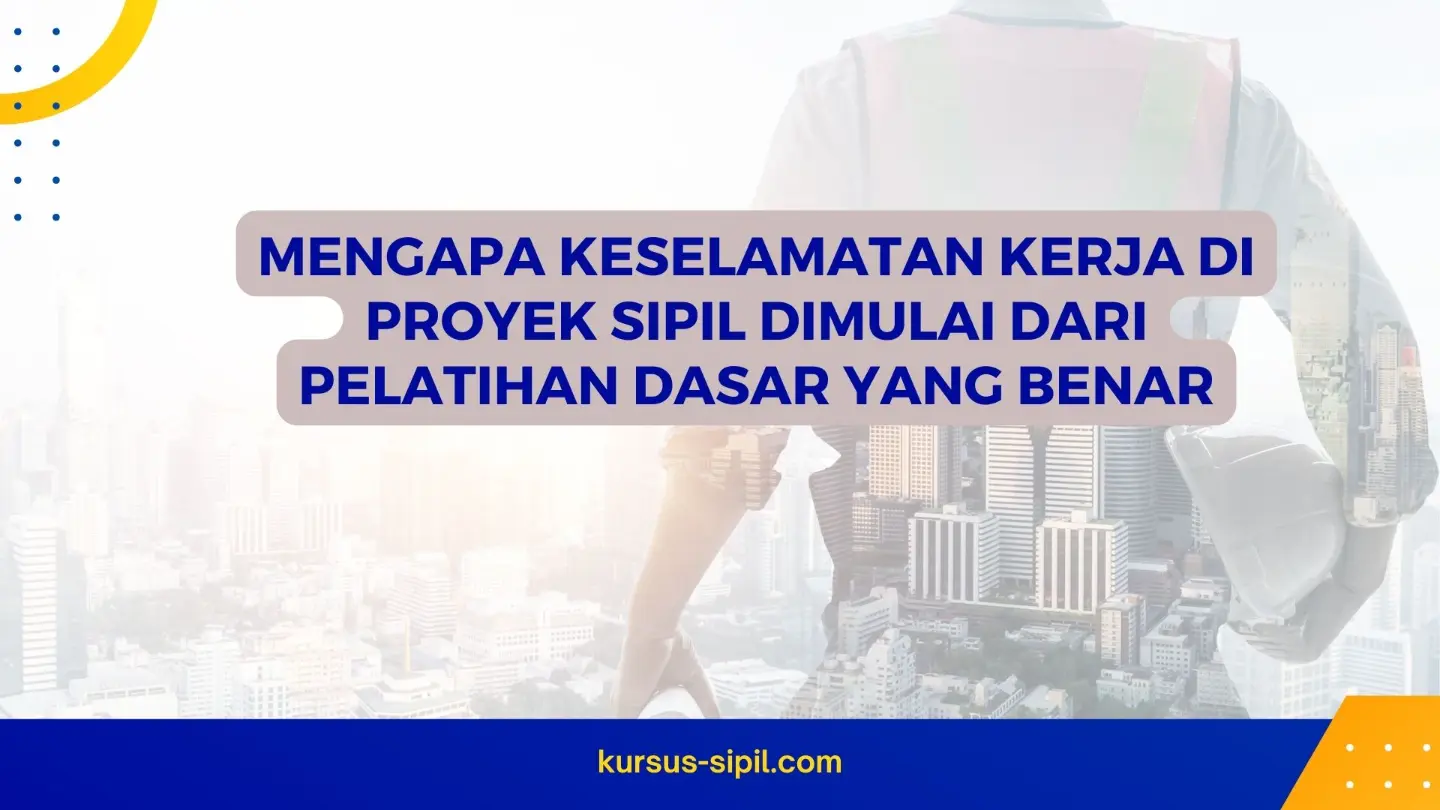 Pentingnya Pelatihan Dasar untuk Keselamatan Kerja di Proyek Sipil