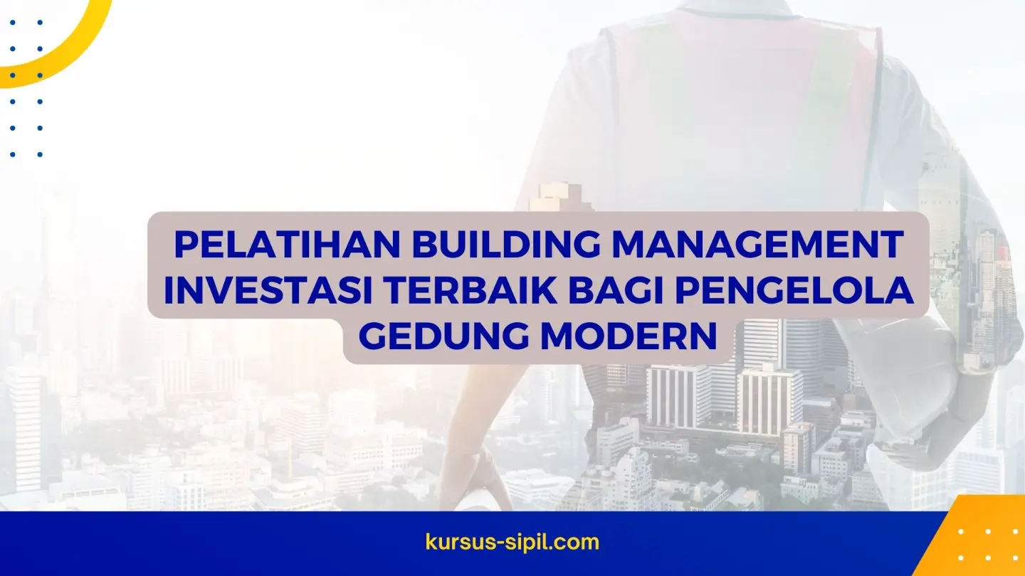 Pelatihan Building Management Investasi Terbaik bagi Pengelola Gedung Modern