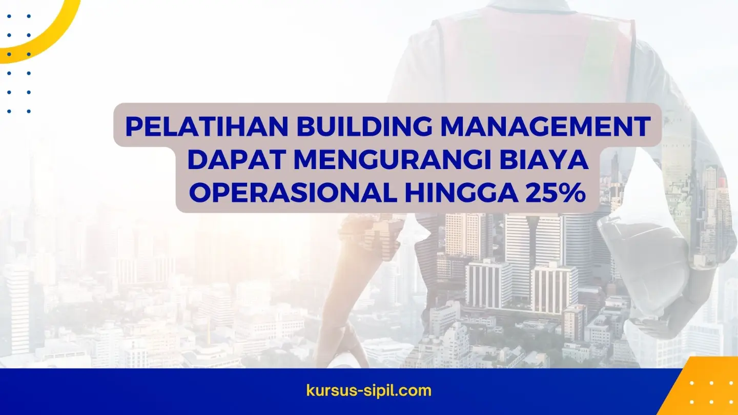 Pelatihan Building Management dapat Mengurangi biaya Operasional Hingga 25%