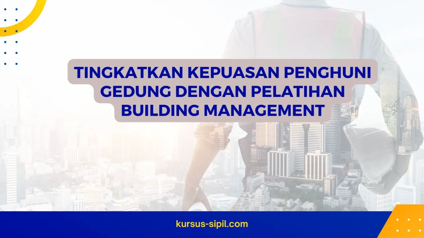 Tingkatkan Kepuasan Penghuni Gedung dengan Pelatihan Building Management