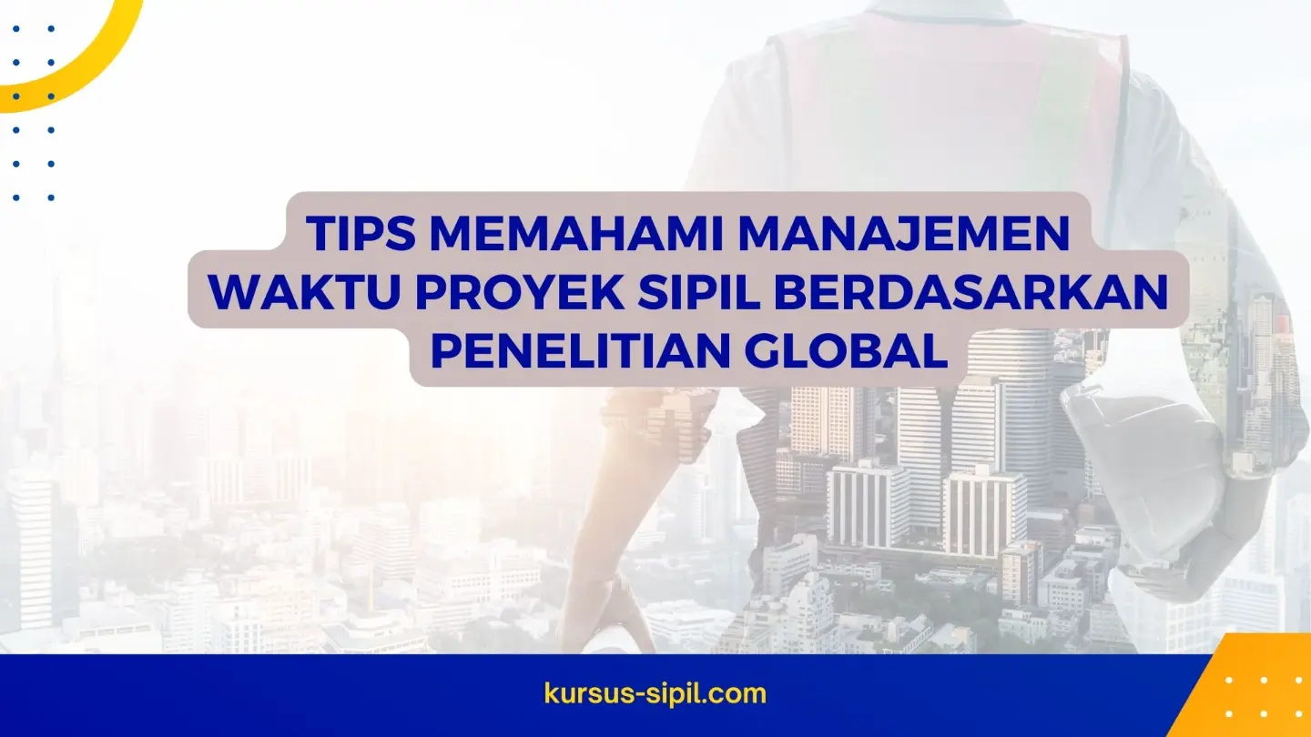 Tips Memahami Manajemen Waktu Proyek Sipil Berdasarkan Penelitian Global
