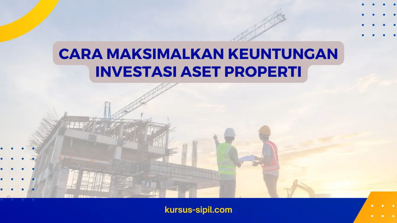 Cara Maksimalkan Keuntungan Investasi Aset Properti