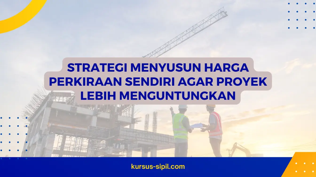 Strategi Menyusun Harga Perkiraan Sendiri Agar Proyek Lebih Menguntungkan