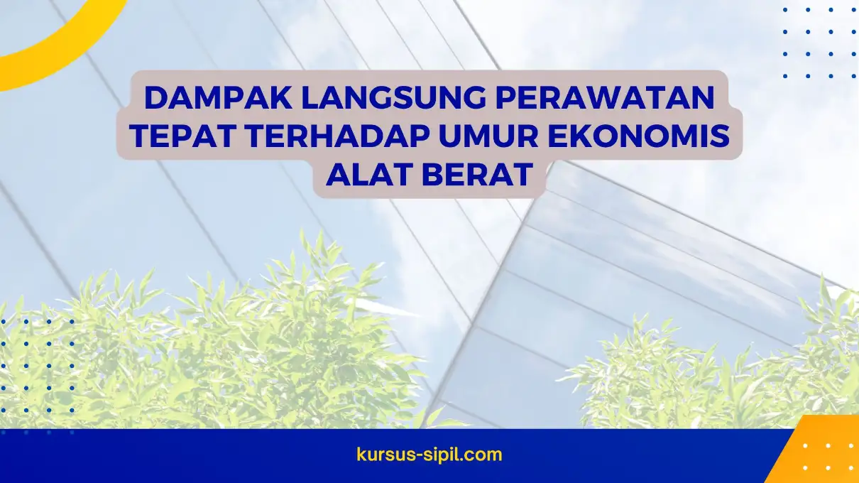 Dampak Langsung Perawatan Tepat terhadap Umur Ekonomis Alat Berat