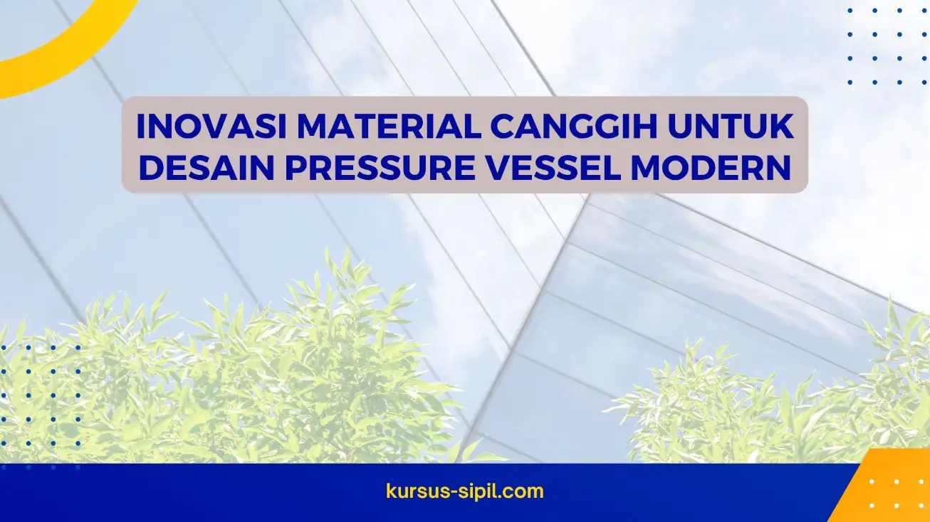 Inovasi Material Canggih untuk Desain Pressure Vessel Modern