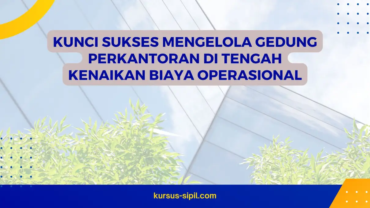 Kunci Sukses Mengelola Gedung Perkantoran di Tengah Kenaikan Biaya Operasional
