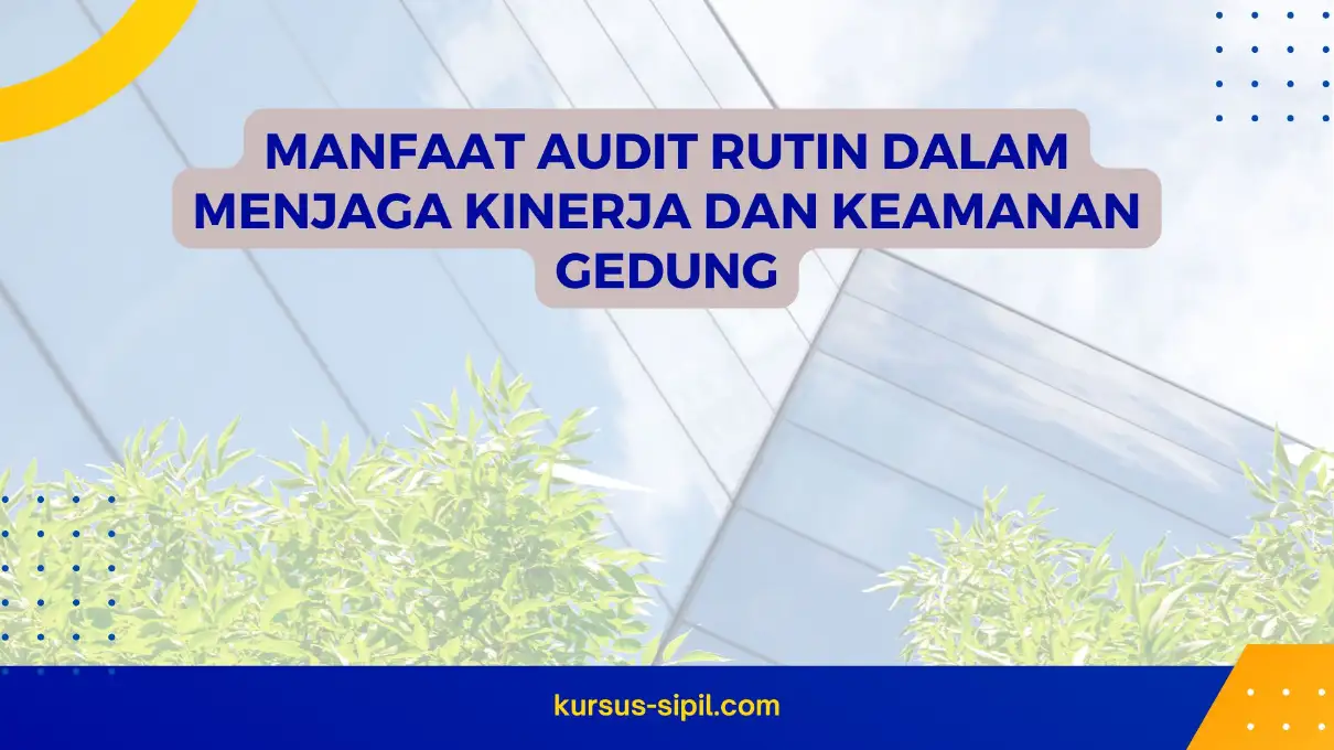Manfaat Audit Rutin dalam Menjaga Kinerja dan Keamanan Gedung