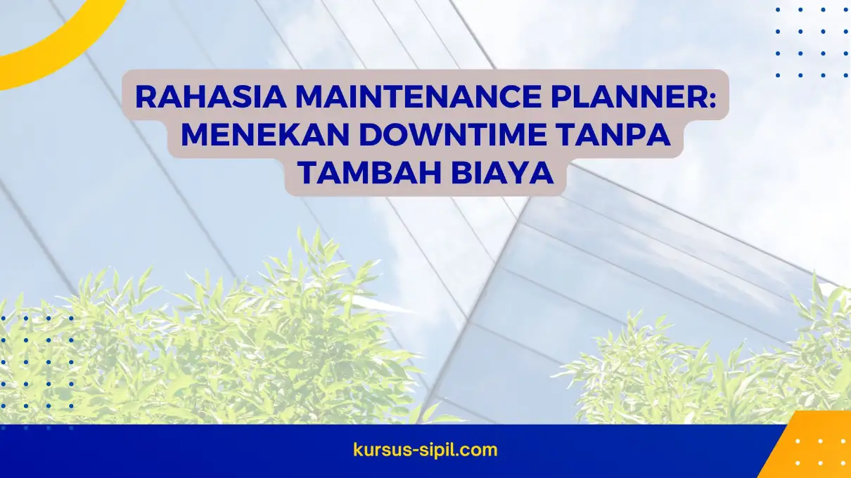 Rahasia Maintenance Planner: Menekan Downtime Tanpa Tambah Biaya
