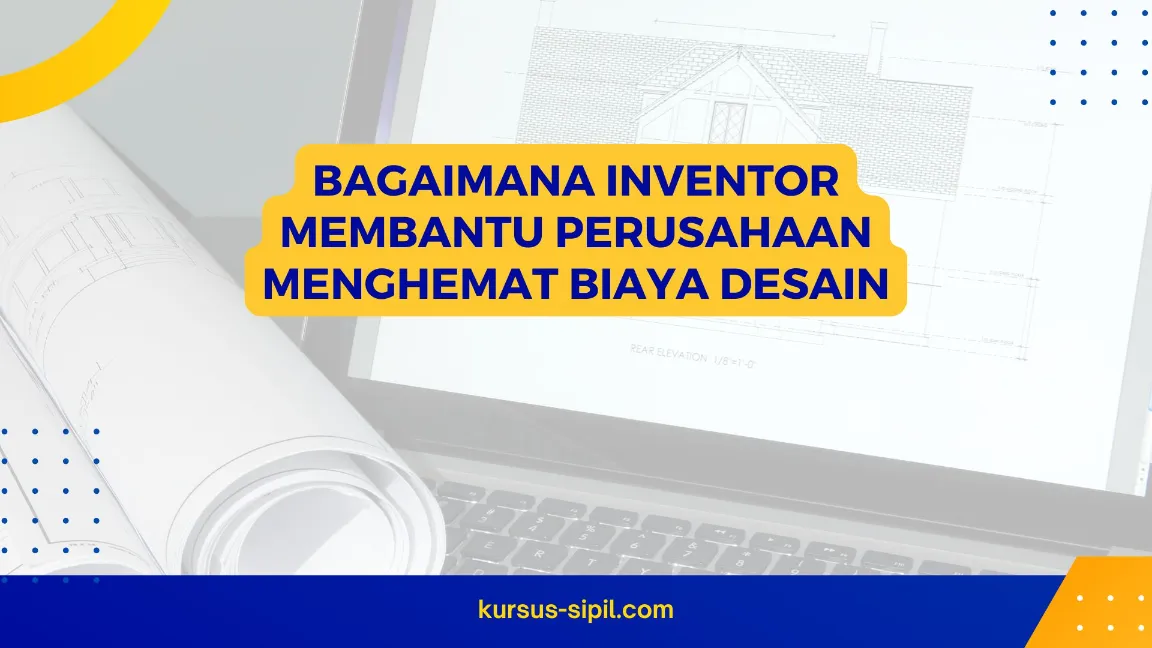 Bagaimana Inventor Membantu Perusahaan Menghemat Biaya Desain