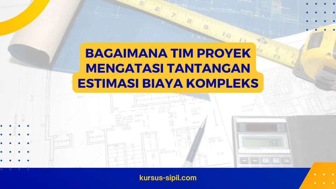 Bagaimana Tim Proyek Mengatasi Tantangan Estimasi Biaya Kompleks