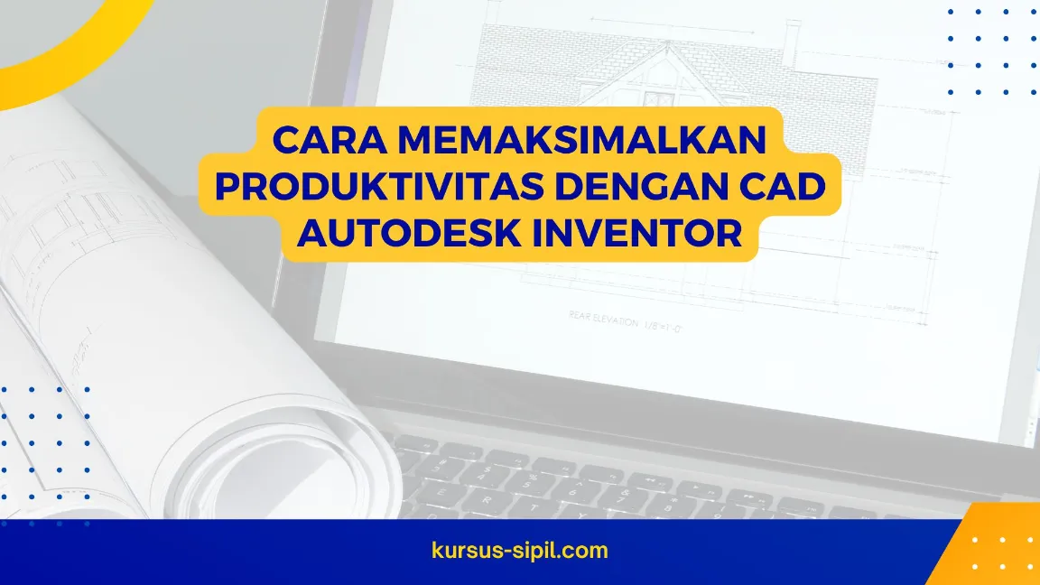 Cara Memaksimalkan Produktivitas dengan CAD Autodesk Inventor