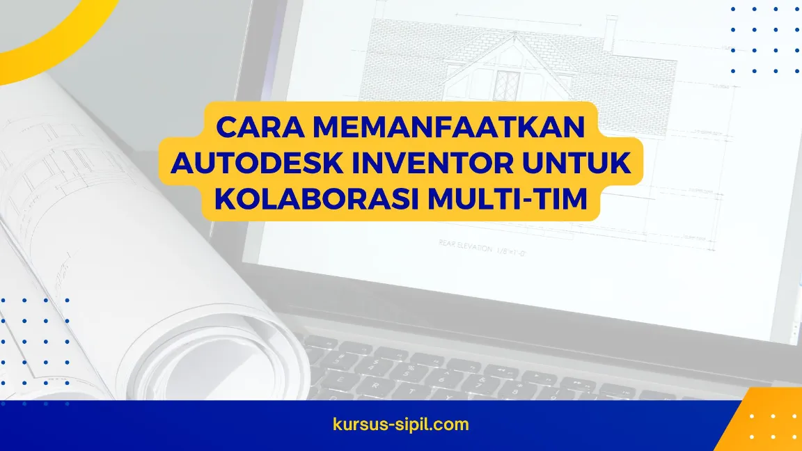 Cara Memanfaatkan Autodesk Inventor untuk Kolaborasi Multi-Tim