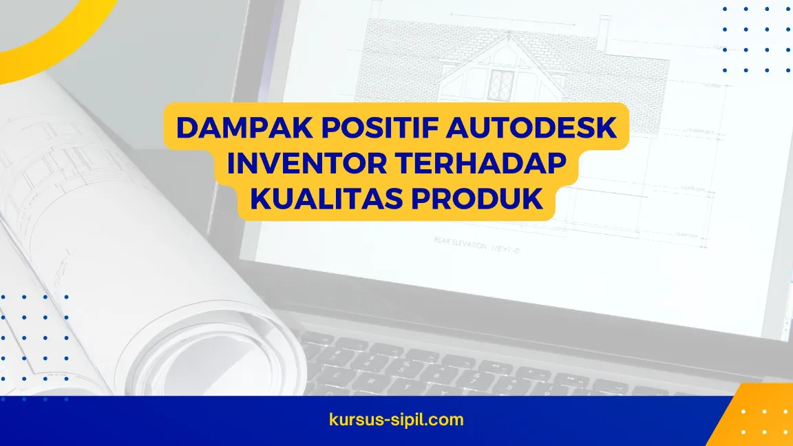 Dampak Positif Autodesk Inventor terhadap Kualitas Produk