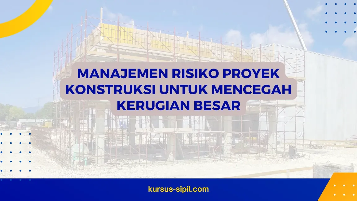 Manajemen Risiko Proyek Konstruksi untuk Mencegah Kerugian Besar