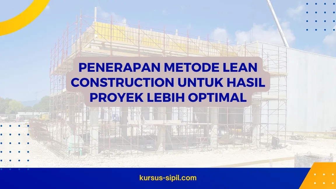Penerapan Metode Lean Construction untuk Hasil Proyek Lebih Optimal