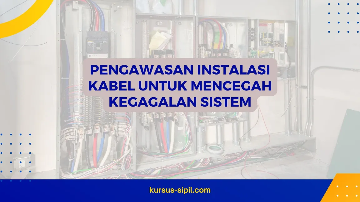 Pengawasan Instalasi Kabel untuk Mencegah Kegagalan Sistem