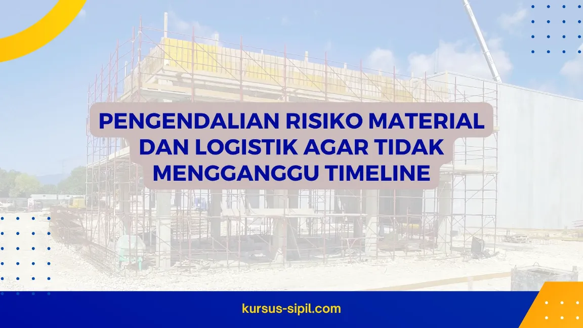 Pengendalian Risiko Material dan Logistik agar Tidak Mengganggu Timeline