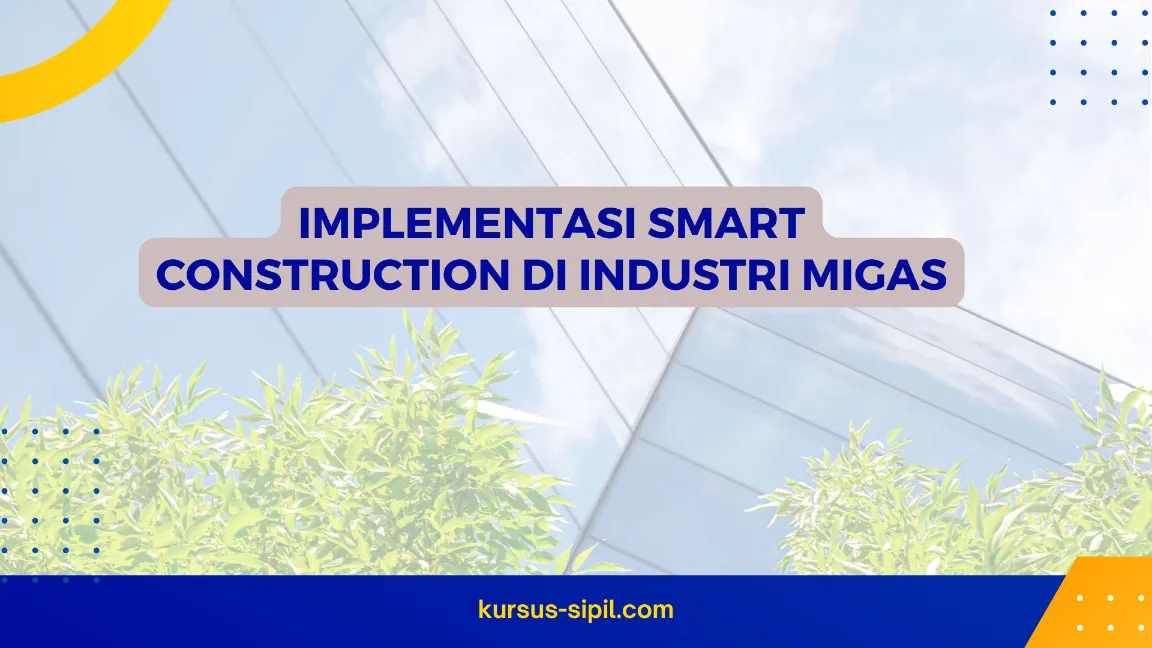 TRAINING IMPLEMENTASI SMART CONSTRUCTION DI INDUSTRI MIGAS