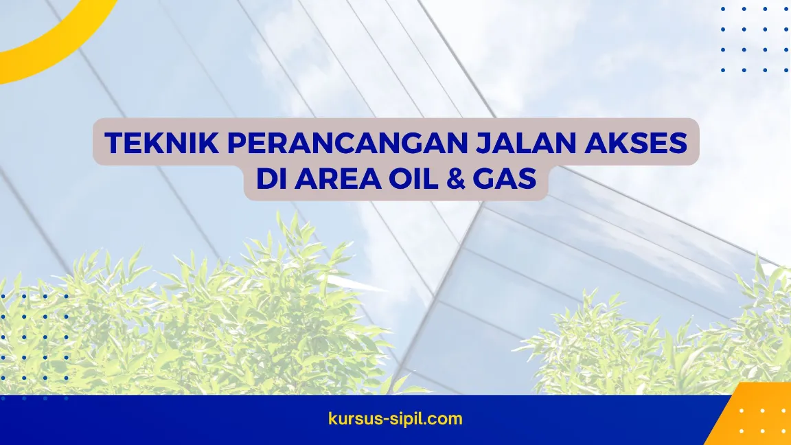 TRAINING TEKNIK PERANCANGAN JALAN AKSES DI AREA OIL & GAS