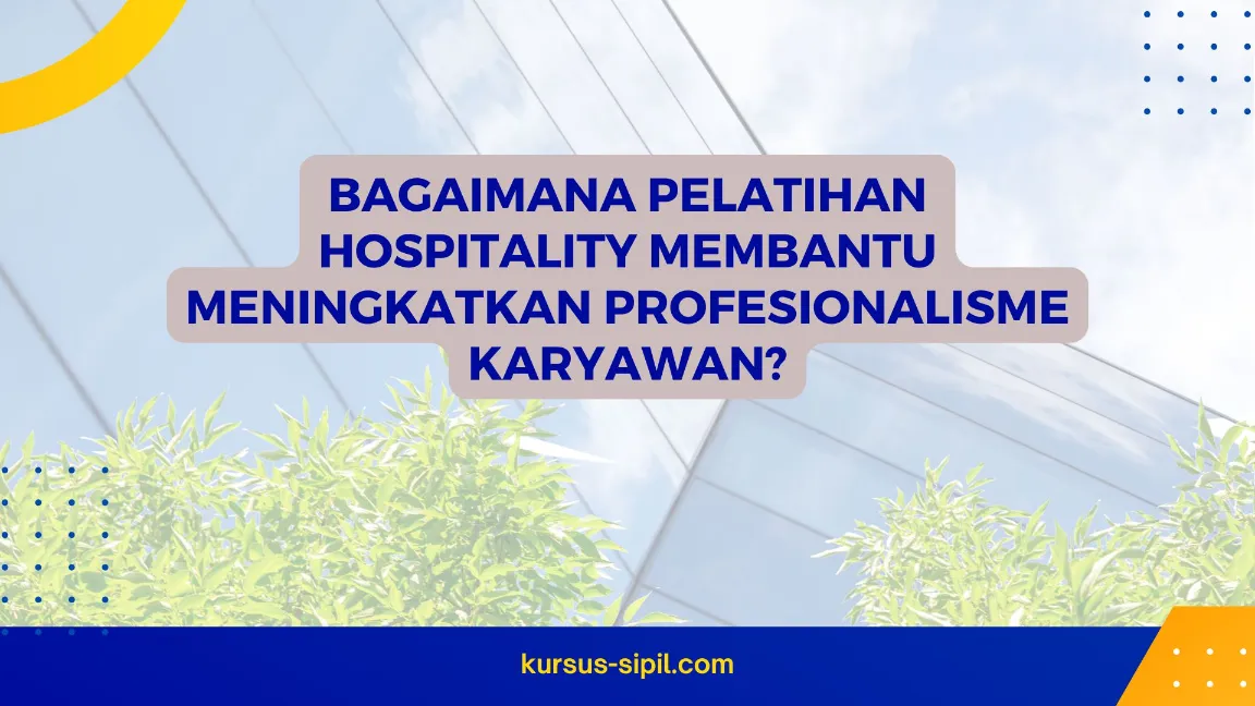 Bagaimana Pelatihan Hospitality Membantu Meningkatkan Profesionalisme Karyawan