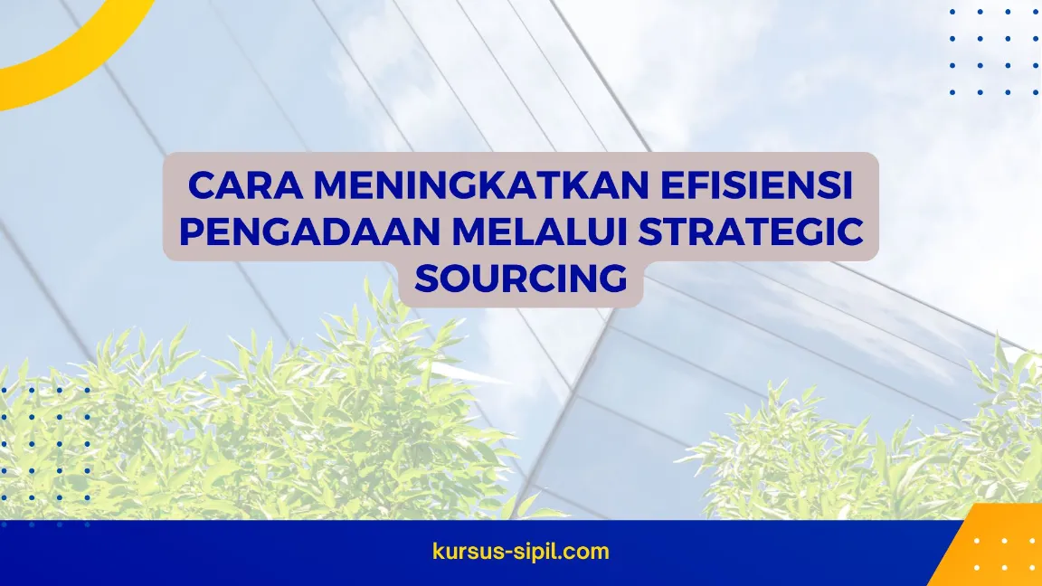 Cara Meningkatkan Efisiensi Pengadaan melalui Strategic Sourcing