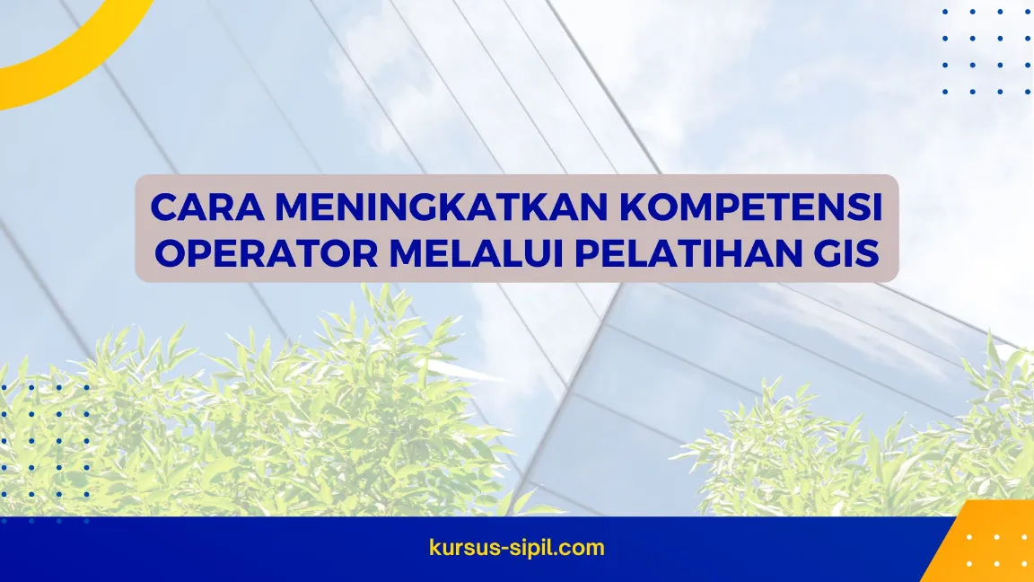 Cara Meningkatkan Kompetensi Operator melalui Pelatihan GIS