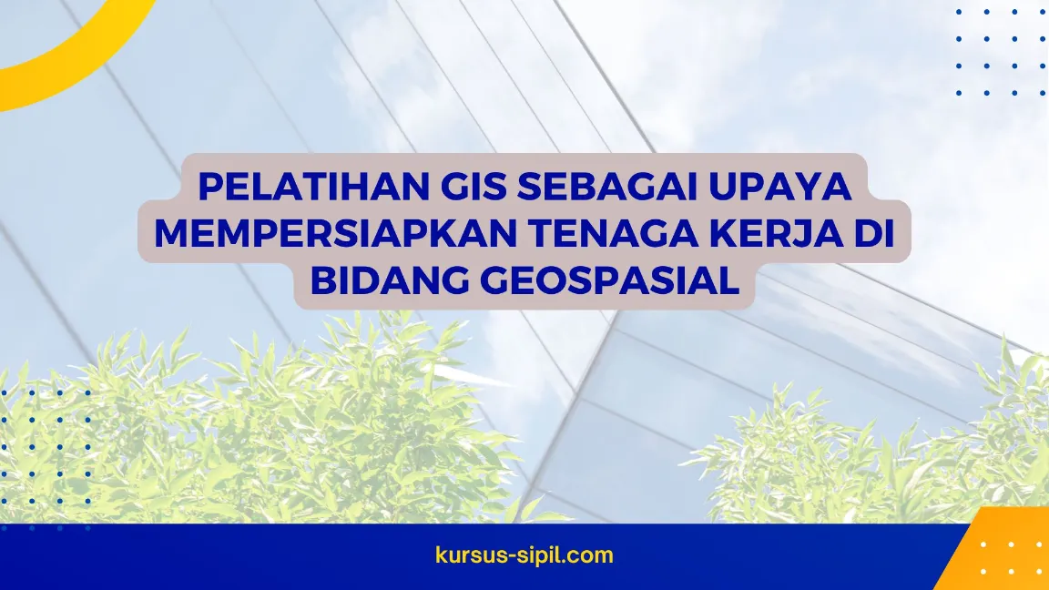 Pelatihan GIS sebagai Upaya Mempersiapkan Tenaga Kerja di Bidang Geospasial