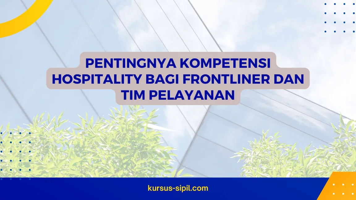 Pentingnya Kompetensi Hospitality bagi Frontliner dan Tim Pelayanan