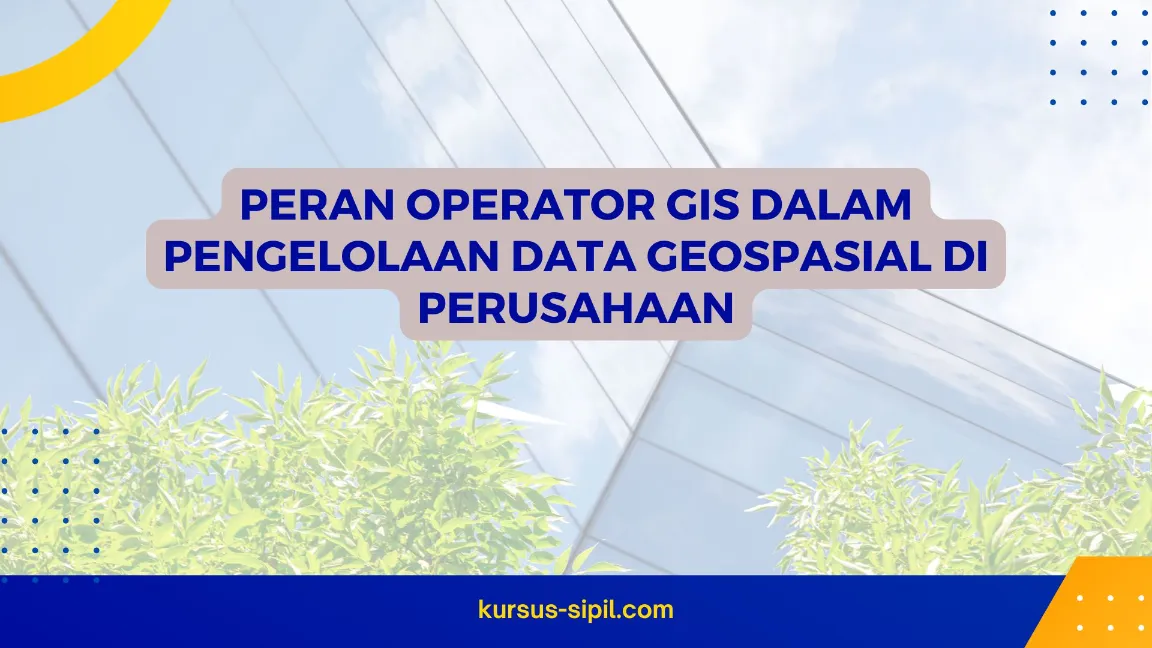 Peran Operator GIS dalam Pengelolaan Data Geospasial di Perusahaan