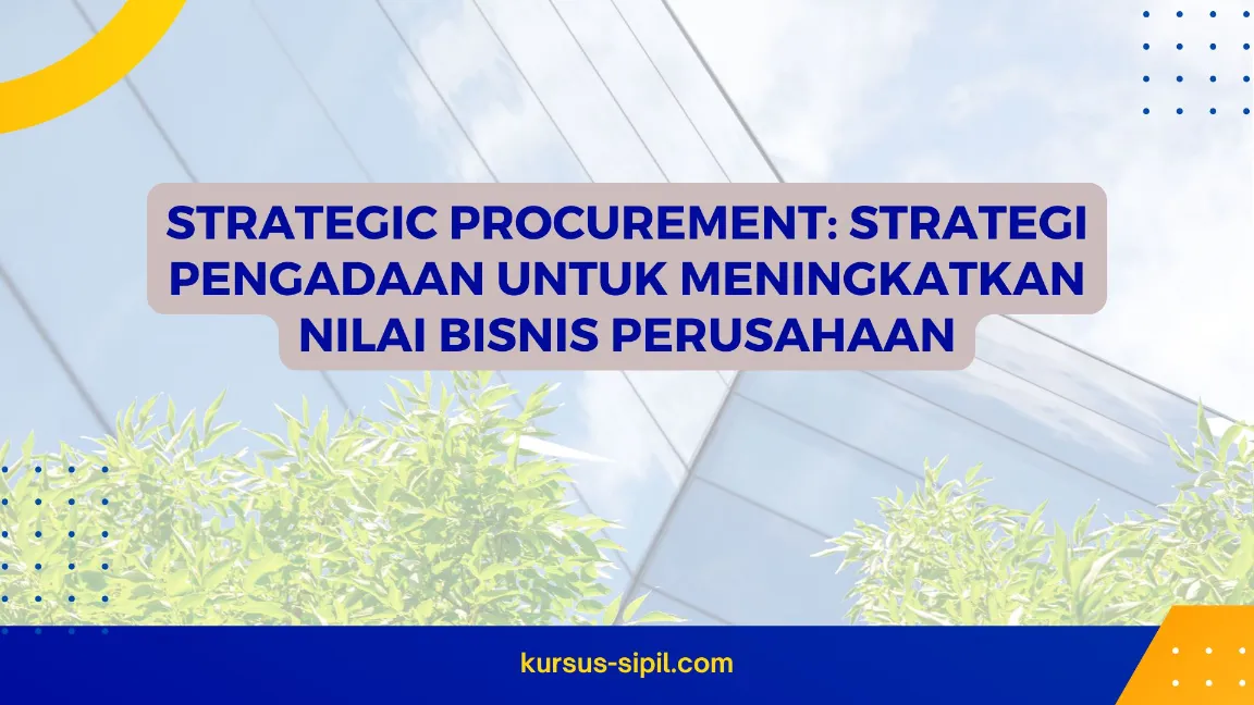 Strategic Procurement: Strategi Pengadaan untuk Meningkatkan Nilai Bisnis Perusahaan